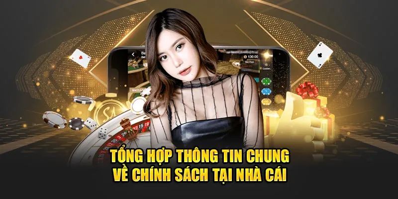 Tổng hợp thông tin chung về chính sách tại nhà cái